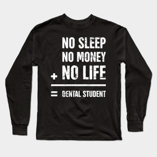 No Sleep, No Money, No Life –– Funny Dental Student Quote Long Sleeve T-Shirt